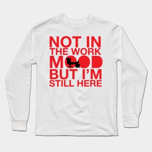 not in the work mood Long Sleeve T-Shirt